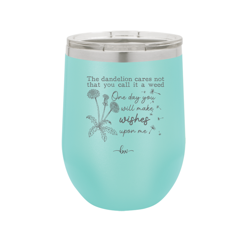 The Dandelion Cares Not That You Call it a Weed - Laser Engraved Stainless Steel Drinkware - 2403 -