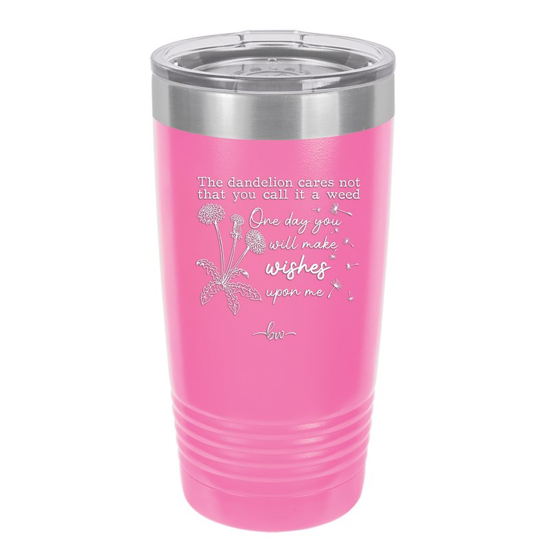 The Dandelion Cares Not That You Call it a Weed - Laser Engraved Stainless Steel Drinkware - 2403 -
