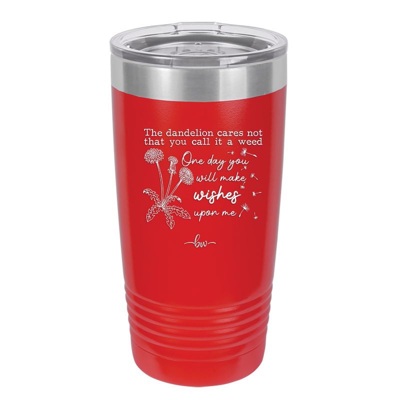 The Dandelion Cares Not That You Call it a Weed - Laser Engraved Stainless Steel Drinkware - 2403 -