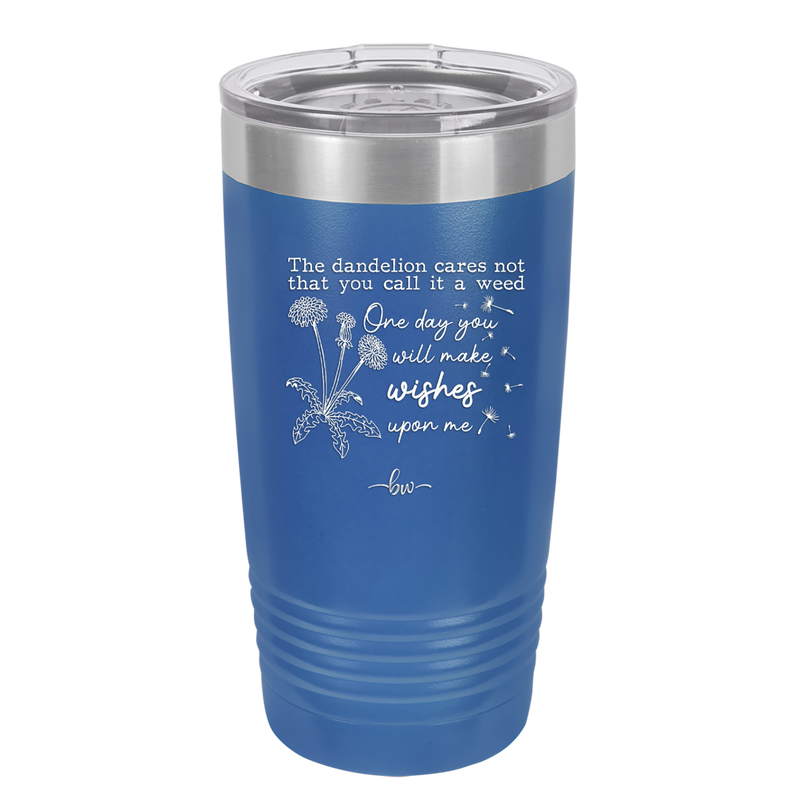 The Dandelion Cares Not That You Call it a Weed - Laser Engraved Stainless Steel Drinkware - 2403 -