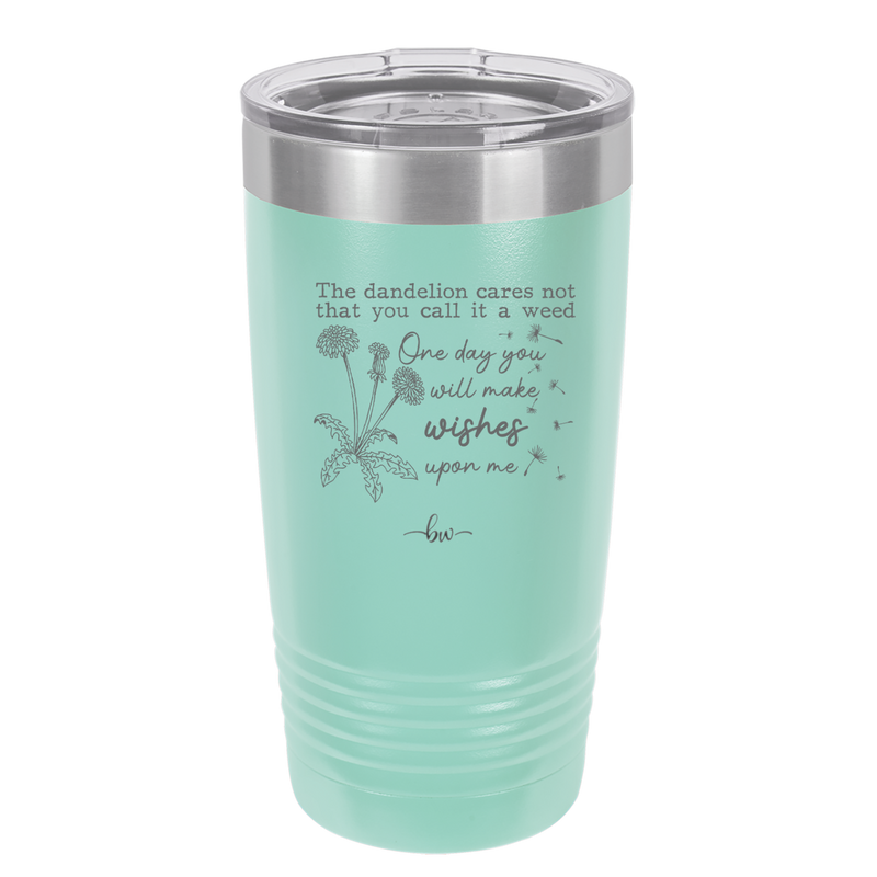 The Dandelion Cares Not That You Call it a Weed - Laser Engraved Stainless Steel Drinkware - 2403 -