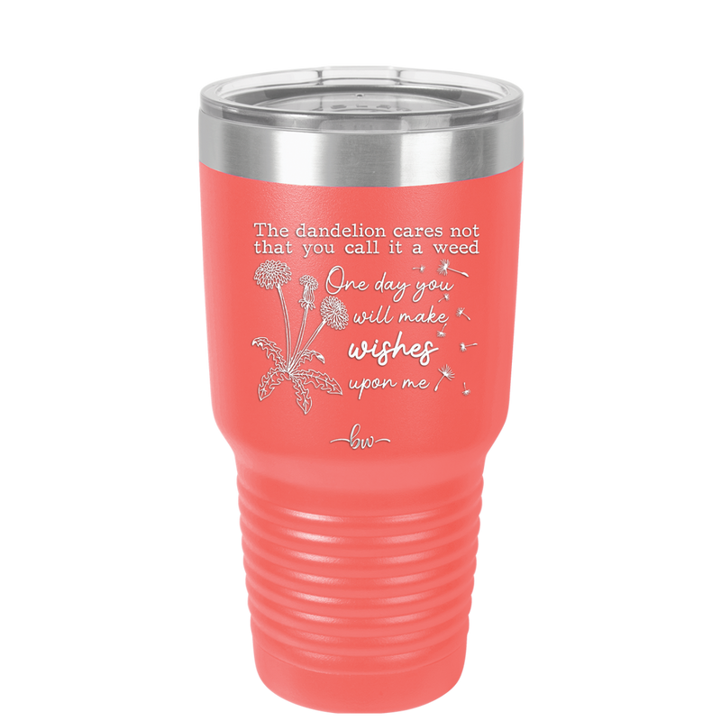 The Dandelion Cares Not That You Call it a Weed - Laser Engraved Stainless Steel Drinkware - 2403 -