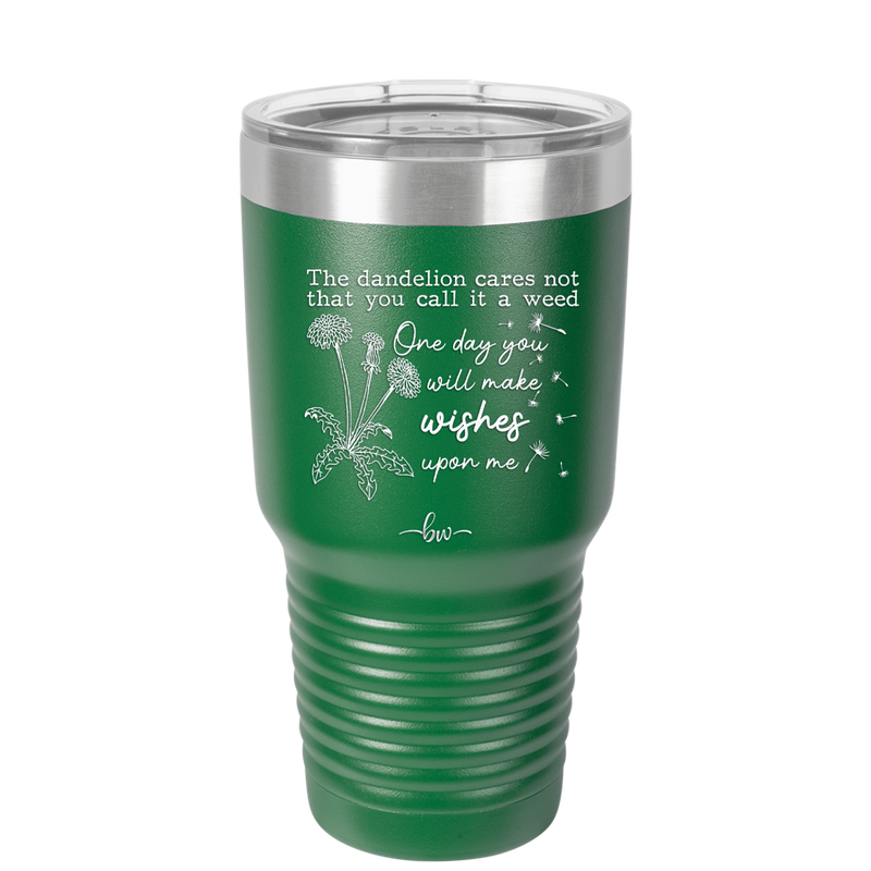 The Dandelion Cares Not That You Call it a Weed - Laser Engraved Stainless Steel Drinkware - 2403 -