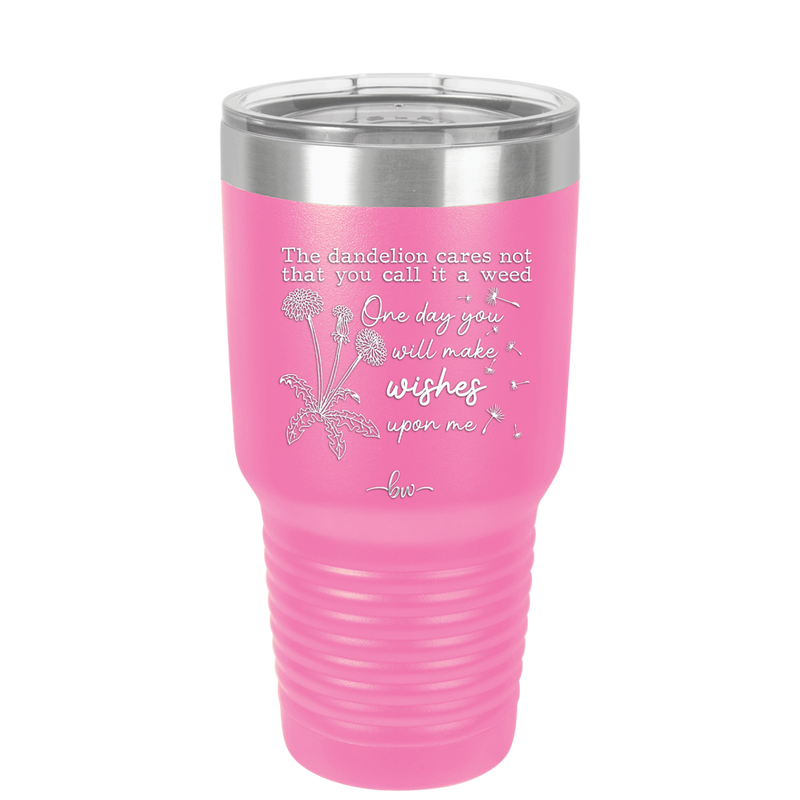 The Dandelion Cares Not That You Call it a Weed - Laser Engraved Stainless Steel Drinkware - 2403 -