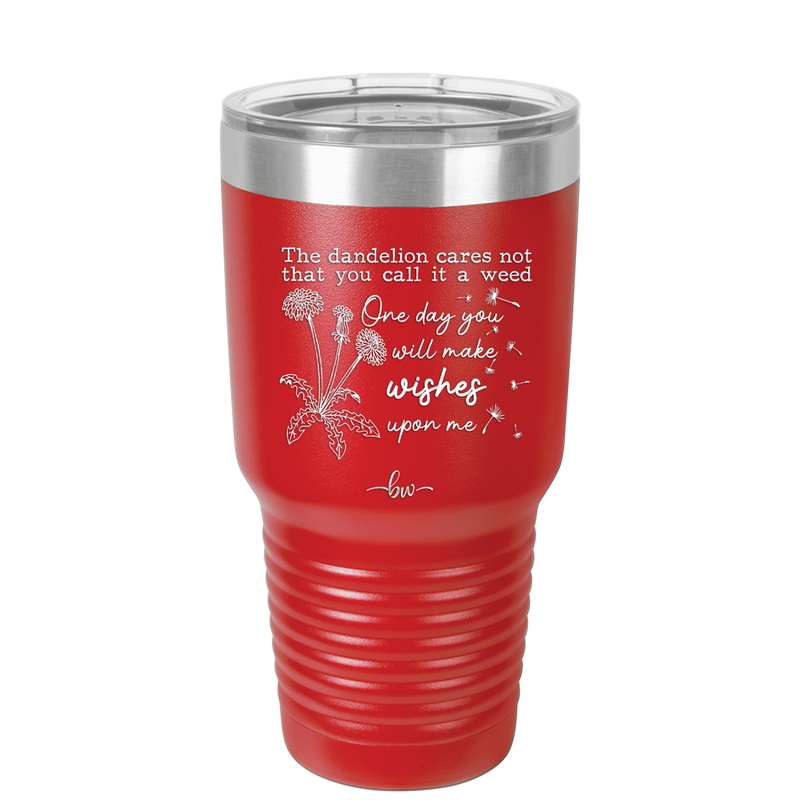 The Dandelion Cares Not That You Call it a Weed - Laser Engraved Stainless Steel Drinkware - 2403 -