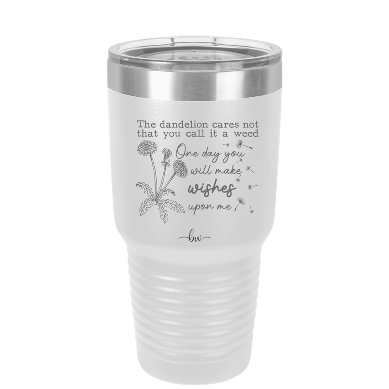The Dandelion Cares Not That You Call it a Weed - Laser Engraved Stainless Steel Drinkware - 2403 -
