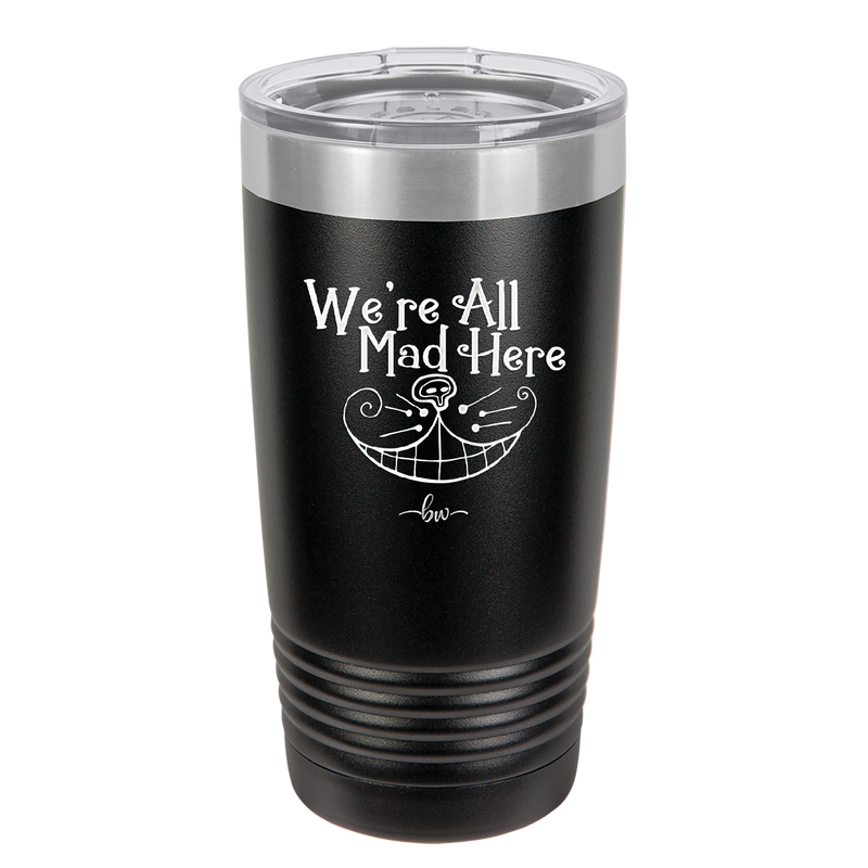We're All Mad Here - Laser Engraved Stainless Steel Drinkware - 2404 -