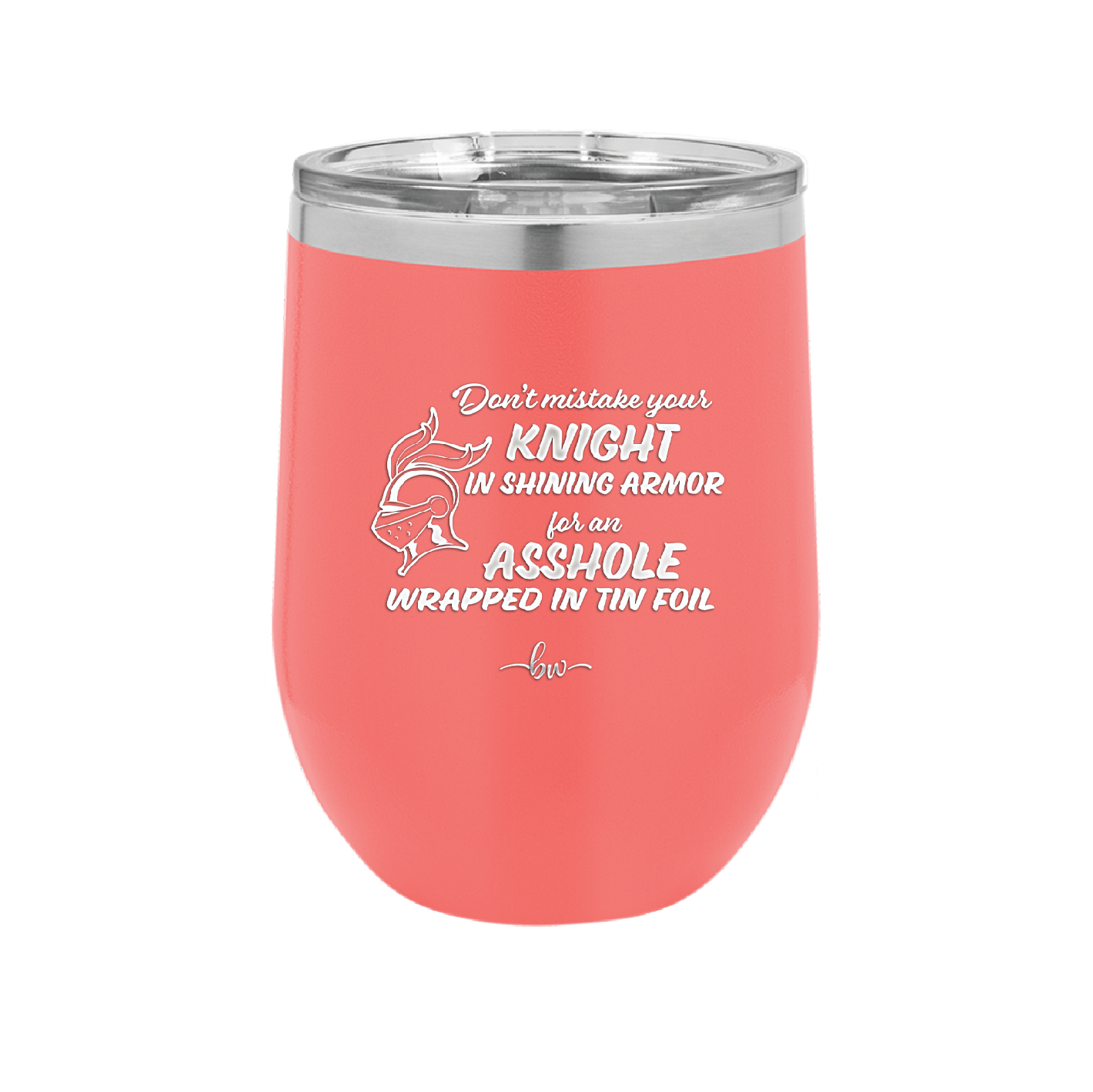 Don't Mistake Your Knight in Shining Armor for an Asshole Wearing Tin Foil - Laser Engraved Stainless Steel Drinkware - 2405 -