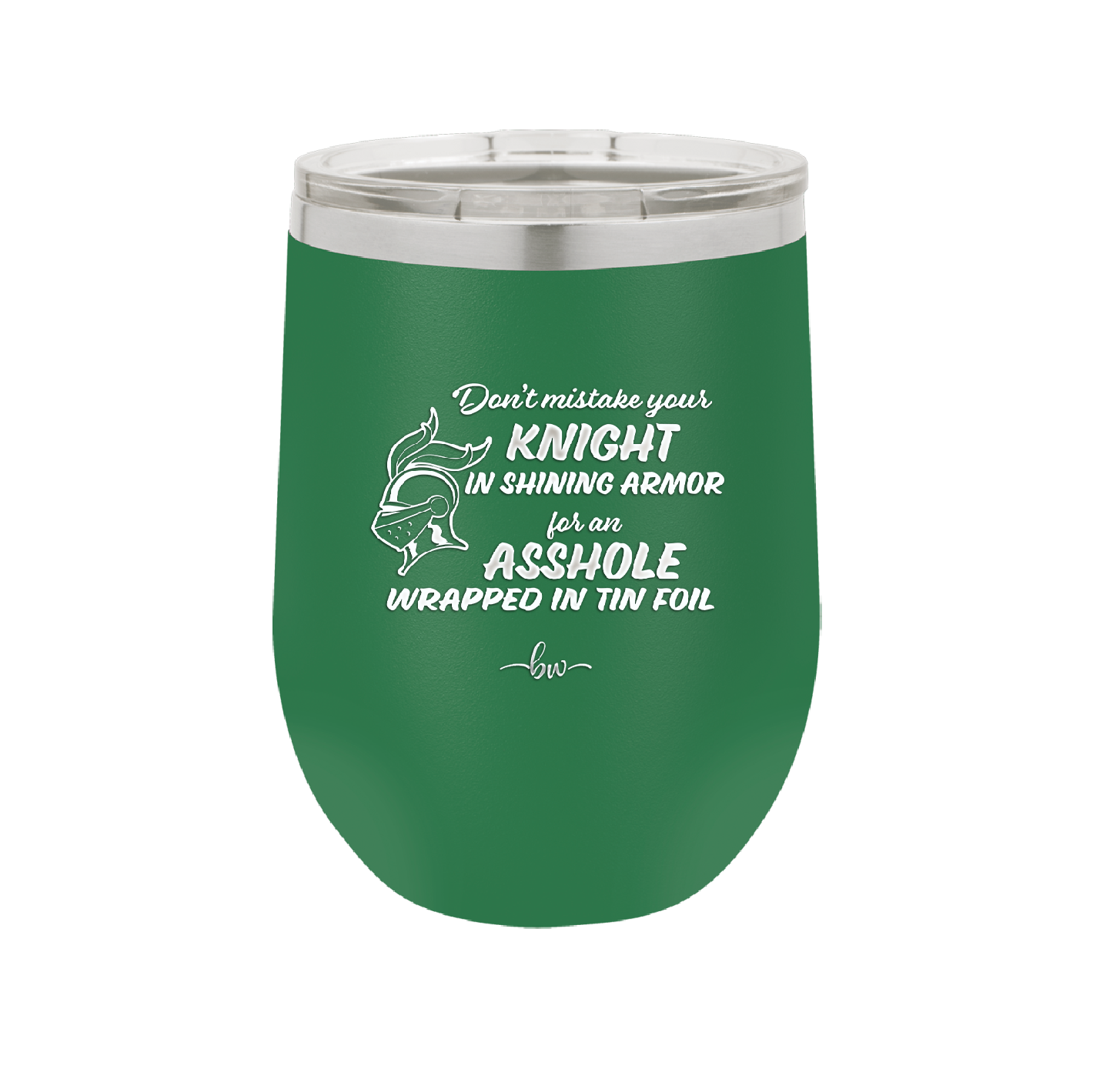 Don't Mistake Your Knight in Shining Armor for an Asshole Wearing Tin Foil - Laser Engraved Stainless Steel Drinkware - 2405 -
