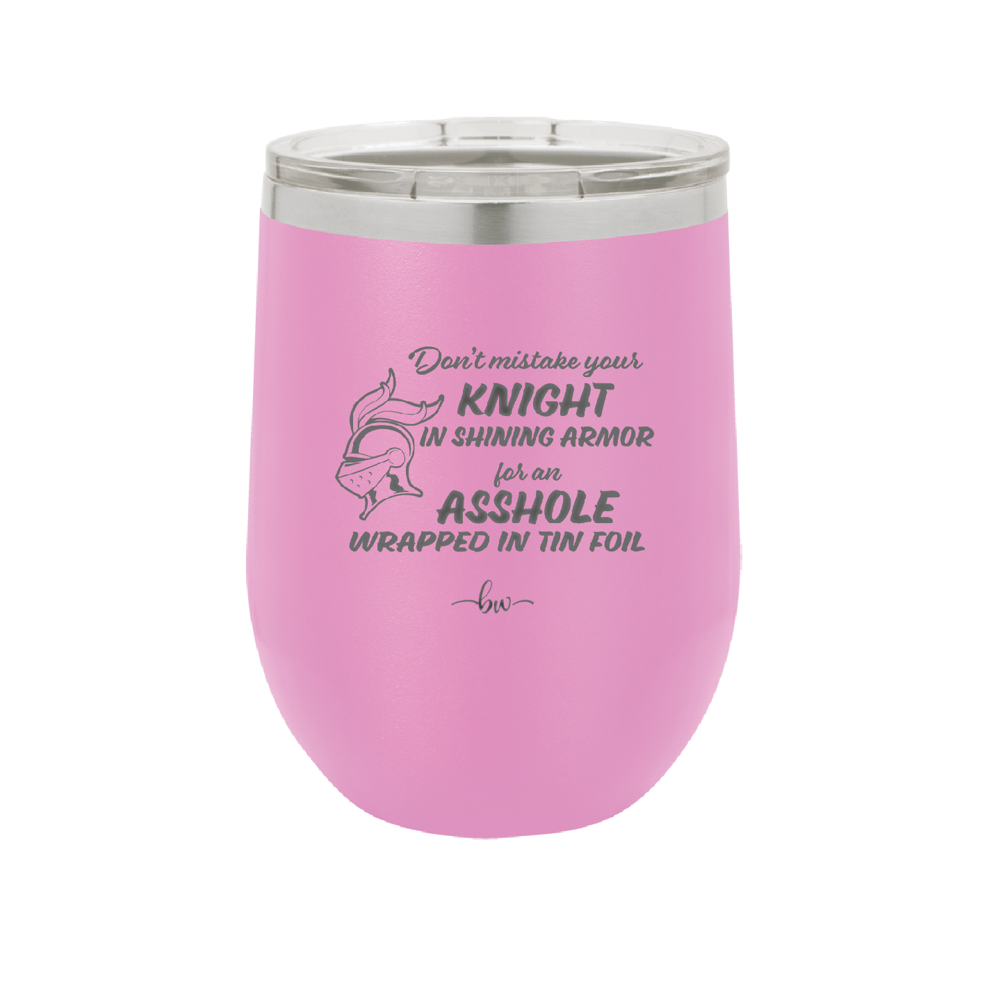 Don't Mistake Your Knight in Shining Armor for an Asshole Wearing Tin Foil - Laser Engraved Stainless Steel Drinkware - 2405 -