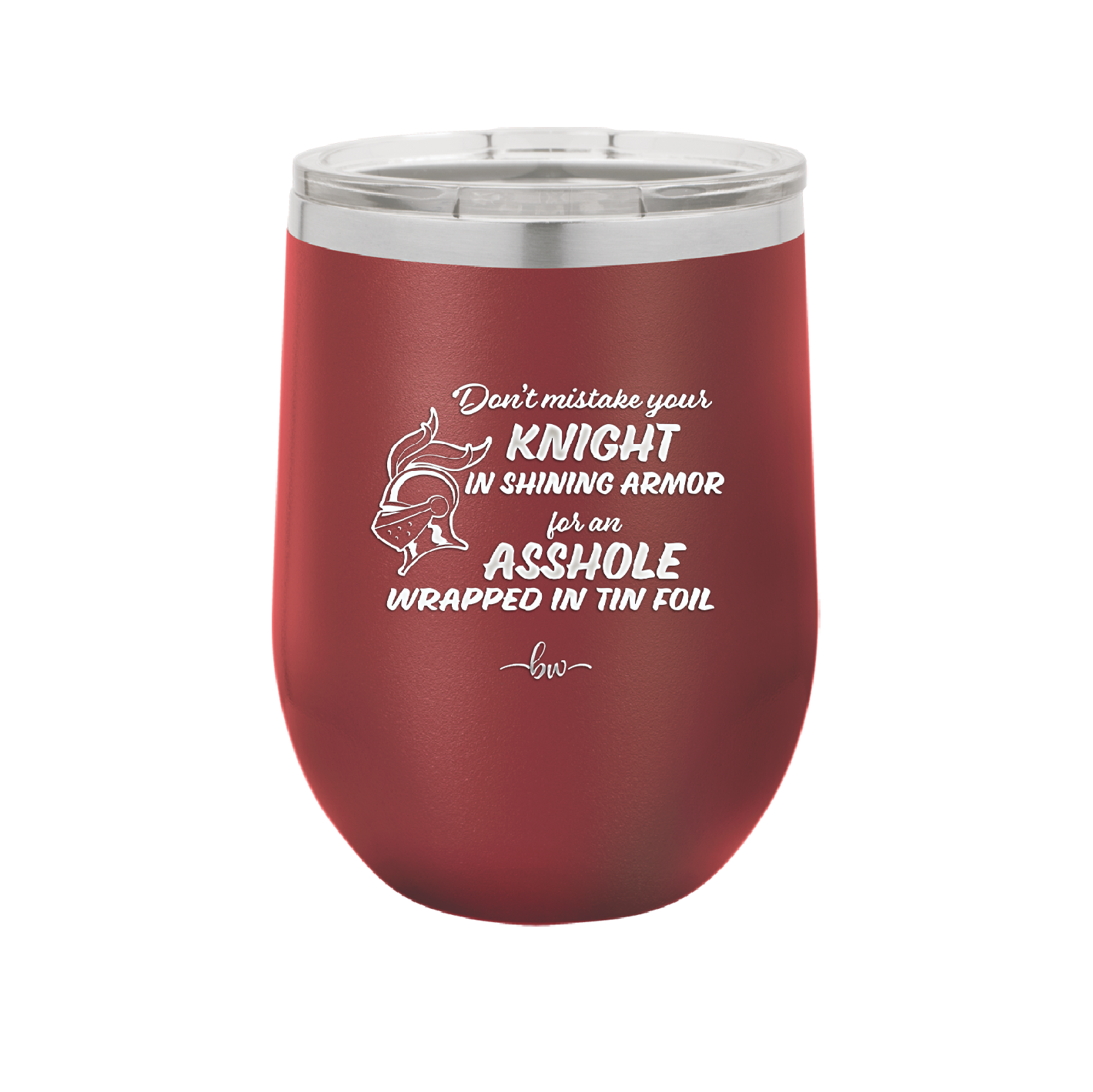 Don't Mistake Your Knight in Shining Armor for an Asshole Wearing Tin Foil - Laser Engraved Stainless Steel Drinkware - 2405 -