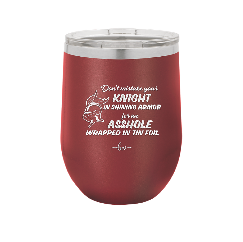 Don't Mistake Your Knight in Shining Armor for an Asshole Wearing Tin Foil - Laser Engraved Stainless Steel Drinkware - 2405 -