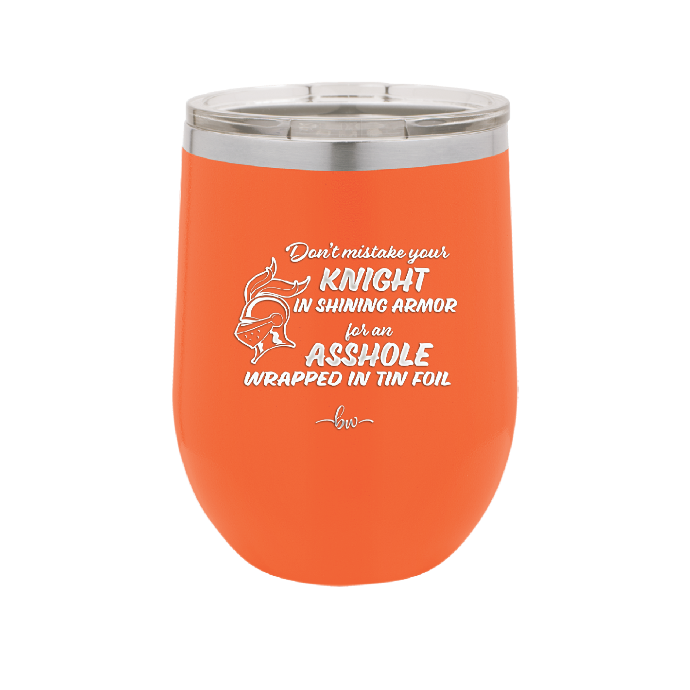 Don't Mistake Your Knight in Shining Armor for an Asshole Wearing Tin Foil - Laser Engraved Stainless Steel Drinkware - 2405 -