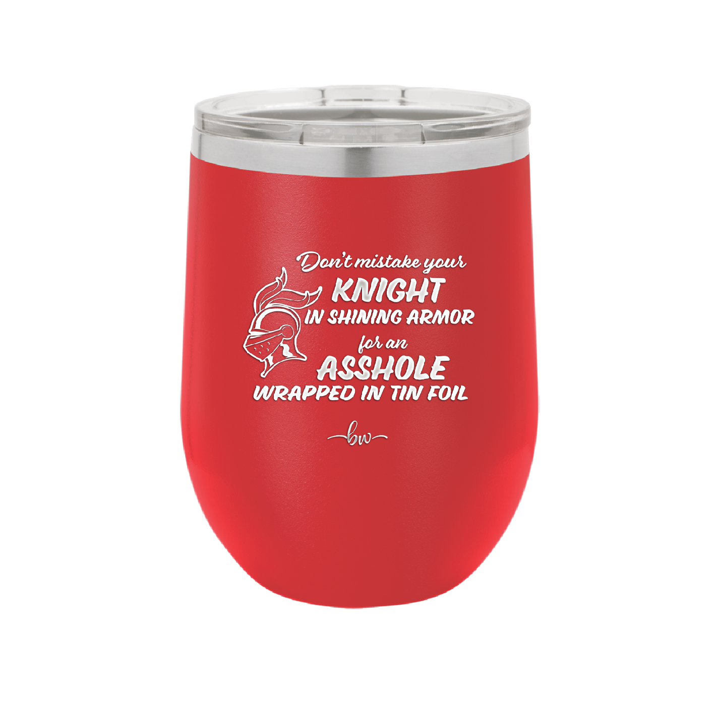 Don't Mistake Your Knight in Shining Armor for an Asshole Wearing Tin Foil - Laser Engraved Stainless Steel Drinkware - 2405 -