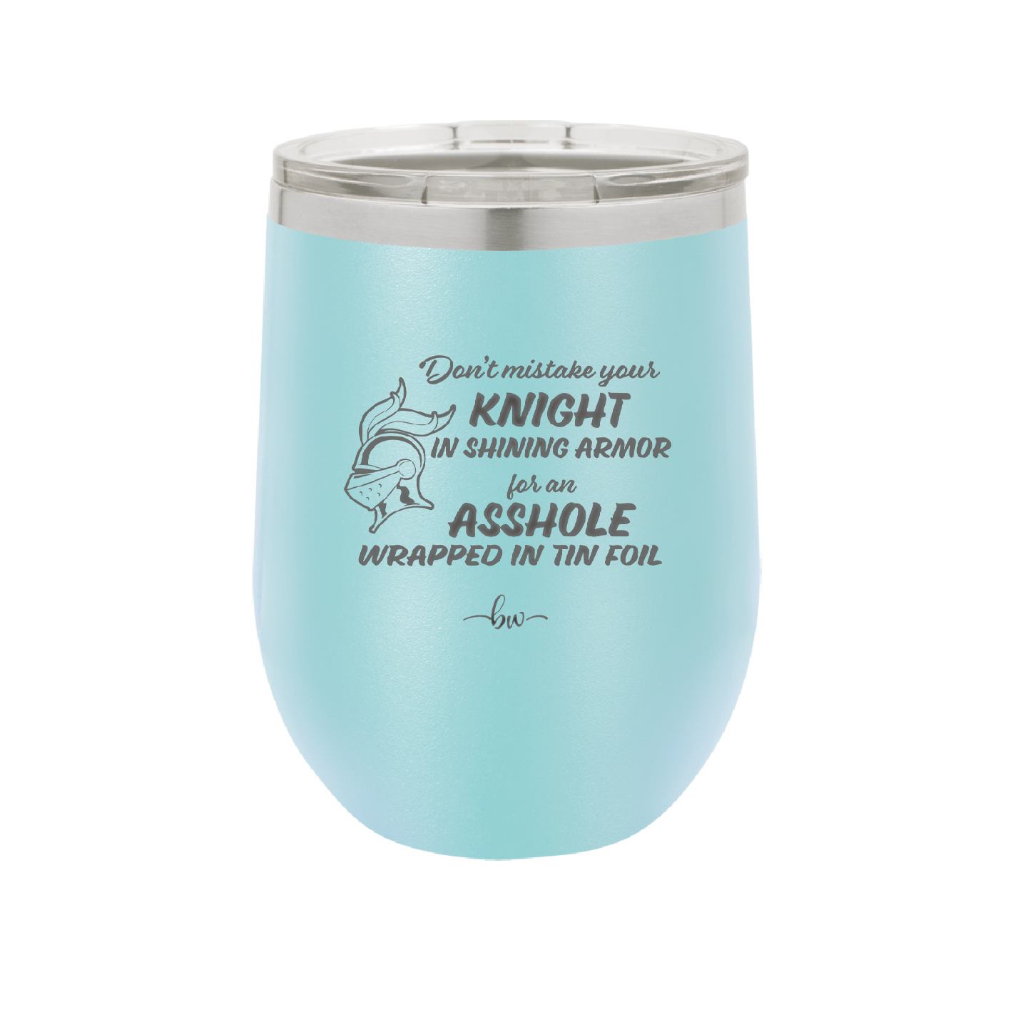 Don't Mistake Your Knight in Shining Armor for an Asshole Wearing Tin Foil - Laser Engraved Stainless Steel Drinkware - 2405 -