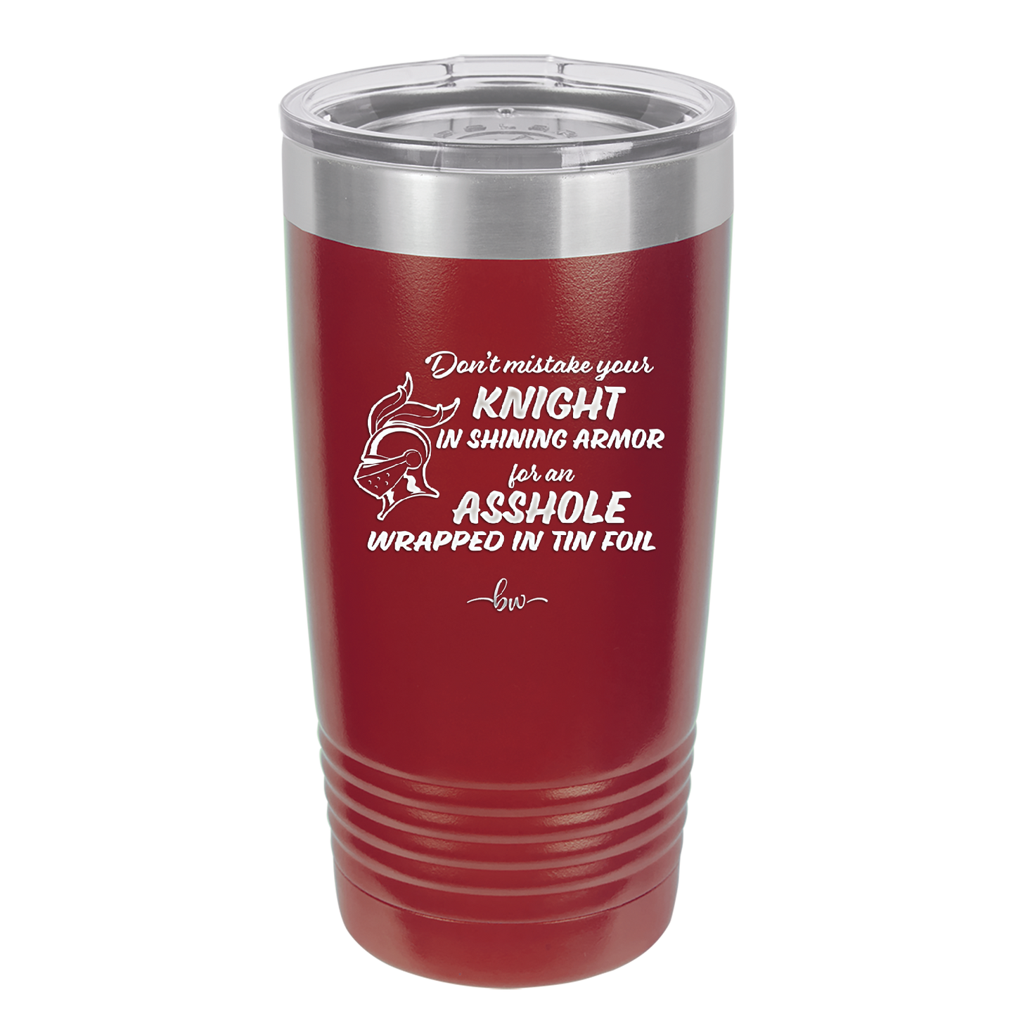 Don't Mistake Your Knight in Shining Armor for an Asshole Wearing Tin Foil - Laser Engraved Stainless Steel Drinkware - 2405 -