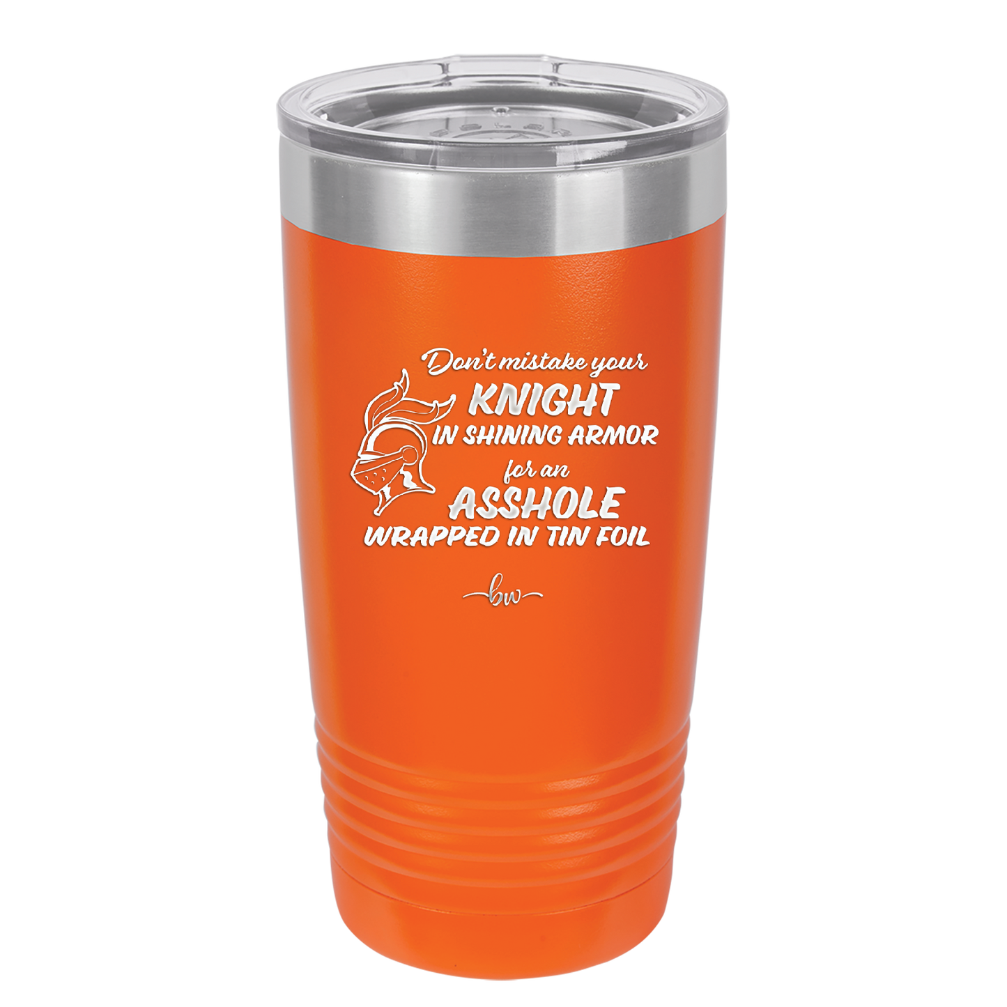 Don't Mistake Your Knight in Shining Armor for an Asshole Wearing Tin Foil - Laser Engraved Stainless Steel Drinkware - 2405 -