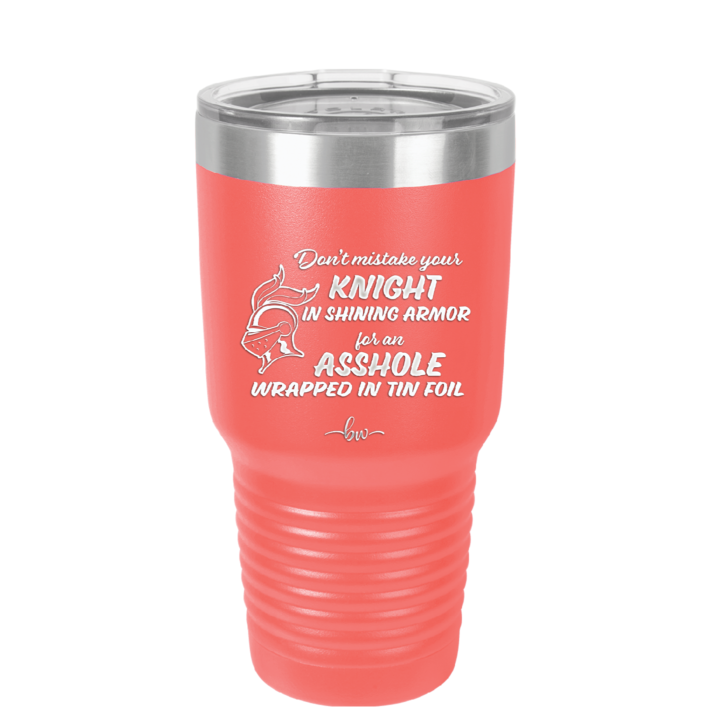Don't Mistake Your Knight in Shining Armor for an Asshole Wearing Tin Foil - Laser Engraved Stainless Steel Drinkware - 2405 -