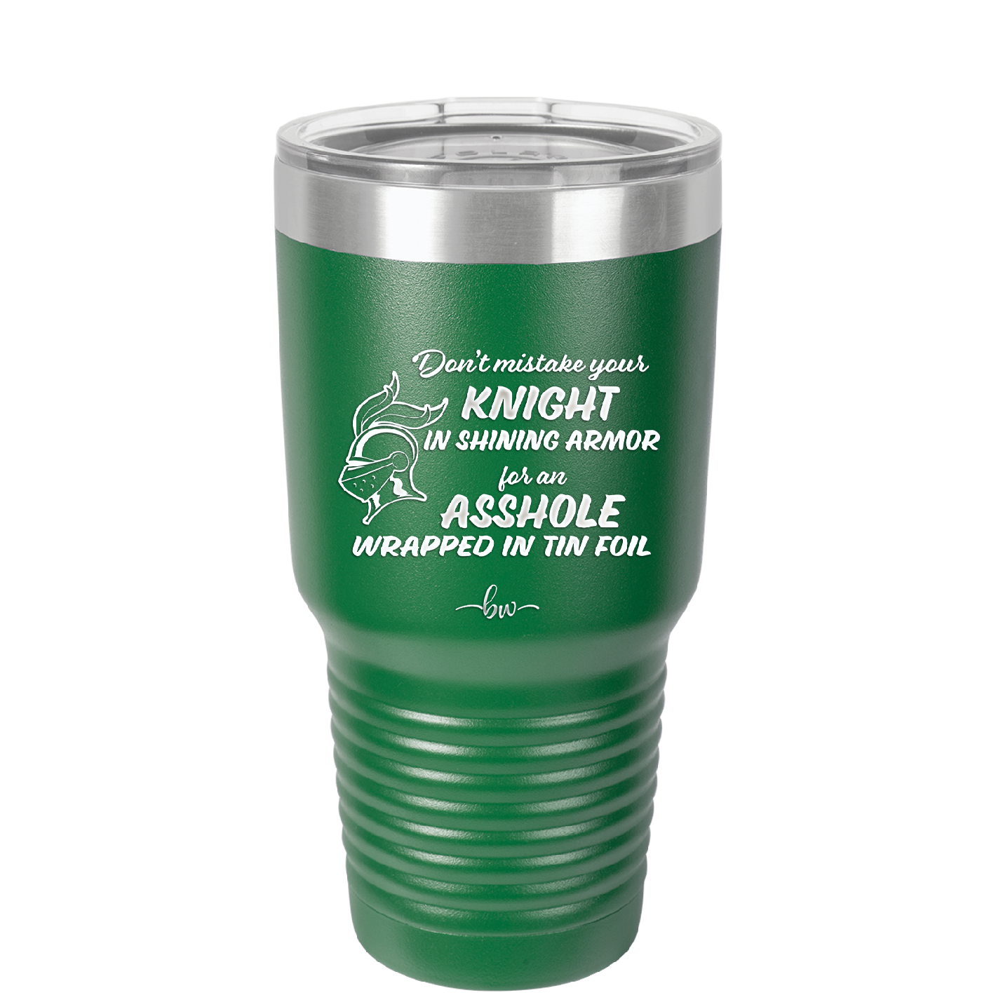 Don't Mistake Your Knight in Shining Armor for an Asshole Wearing Tin Foil - Laser Engraved Stainless Steel Drinkware - 2405 -