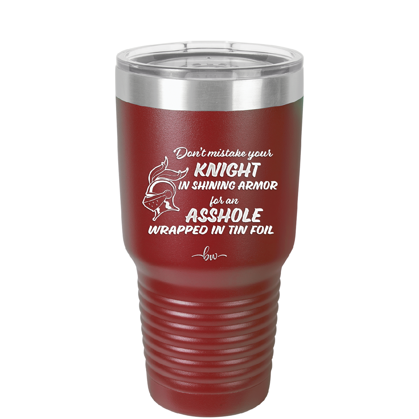 Don't Mistake Your Knight in Shining Armor for an Asshole Wearing Tin Foil - Laser Engraved Stainless Steel Drinkware - 2405 -