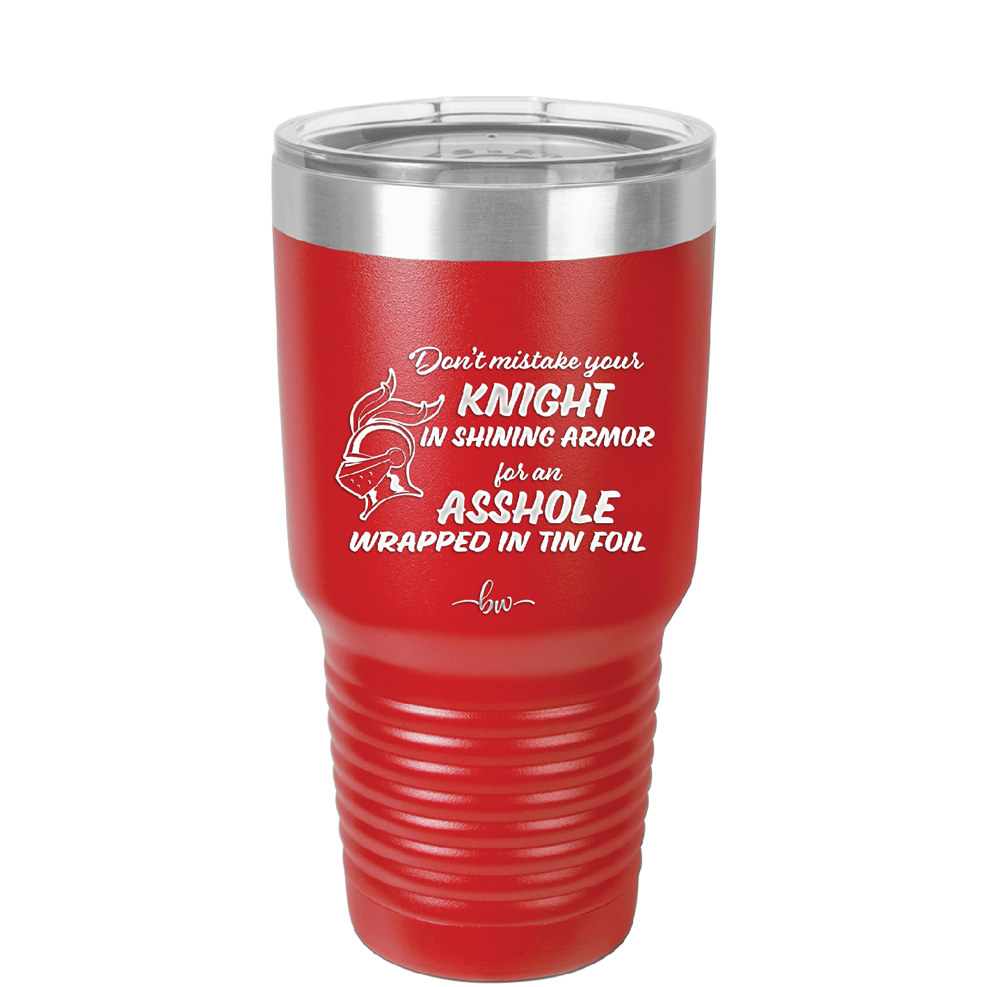 Don't Mistake Your Knight in Shining Armor for an Asshole Wearing Tin Foil - Laser Engraved Stainless Steel Drinkware - 2405 -