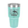 I May Look Calm But in My Head I've Gored You Twice - Laser Engraved Stainless Steel Drinkware - 2406 -