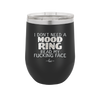 I Don't Need a Mood Ring Read My Fucking Face - Laser Engraved Stainless Steel Drinkware - 2408 -