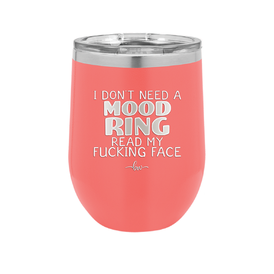 I Don't Need a Mood Ring Read My Fucking Face - Laser Engraved Stainless Steel Drinkware - 2408 -
