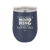 I Don't Need a Mood Ring Read My Fucking Face - Laser Engraved Stainless Steel Drinkware - 2408 -