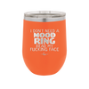 I Don't Need a Mood Ring Read My Fucking Face - Laser Engraved Stainless Steel Drinkware - 2408 -