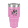 I Don't Need a Mood Ring Read My Fucking Face - Laser Engraved Stainless Steel Drinkware - 2408 -