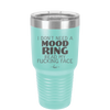 I Don't Need a Mood Ring Read My Fucking Face - Laser Engraved Stainless Steel Drinkware - 2408 -
