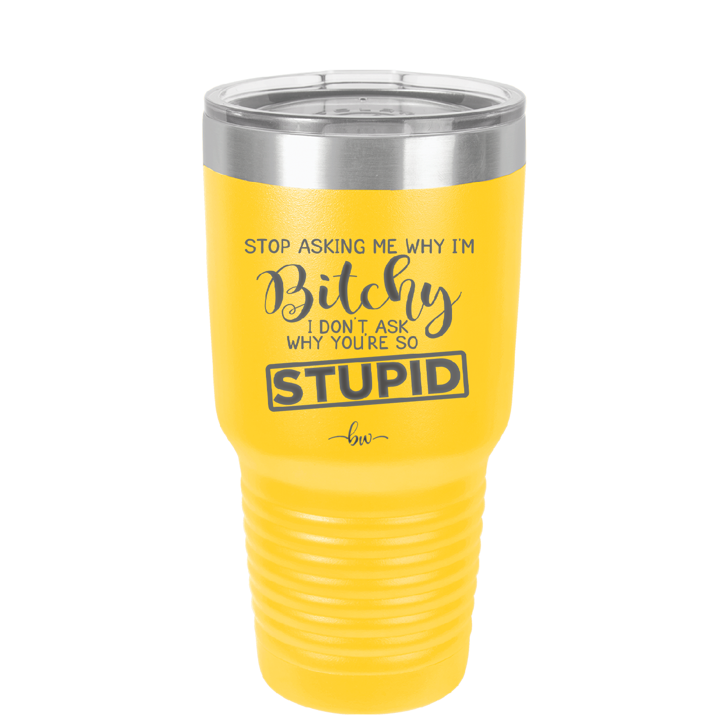 Stop Asking Me Why I'm Bitchy I Don't Ask Why You're So Stupid - Laser Engraved Stainless Steel Drinkware - 2410 -