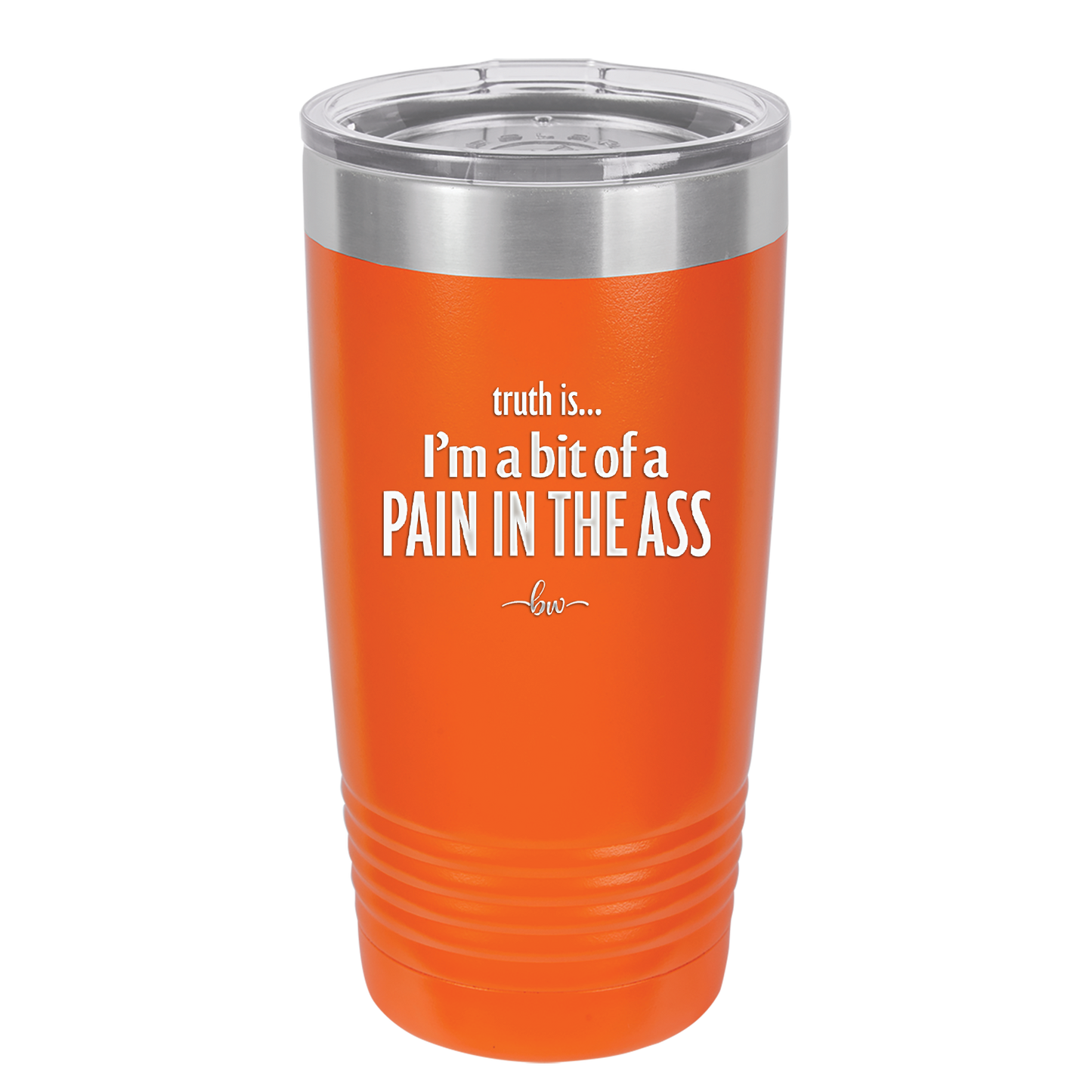 Truth is I'm a Bit of a Pain in the Ass - Laser Engraved Stainless Steel Drinkware - 2411 -