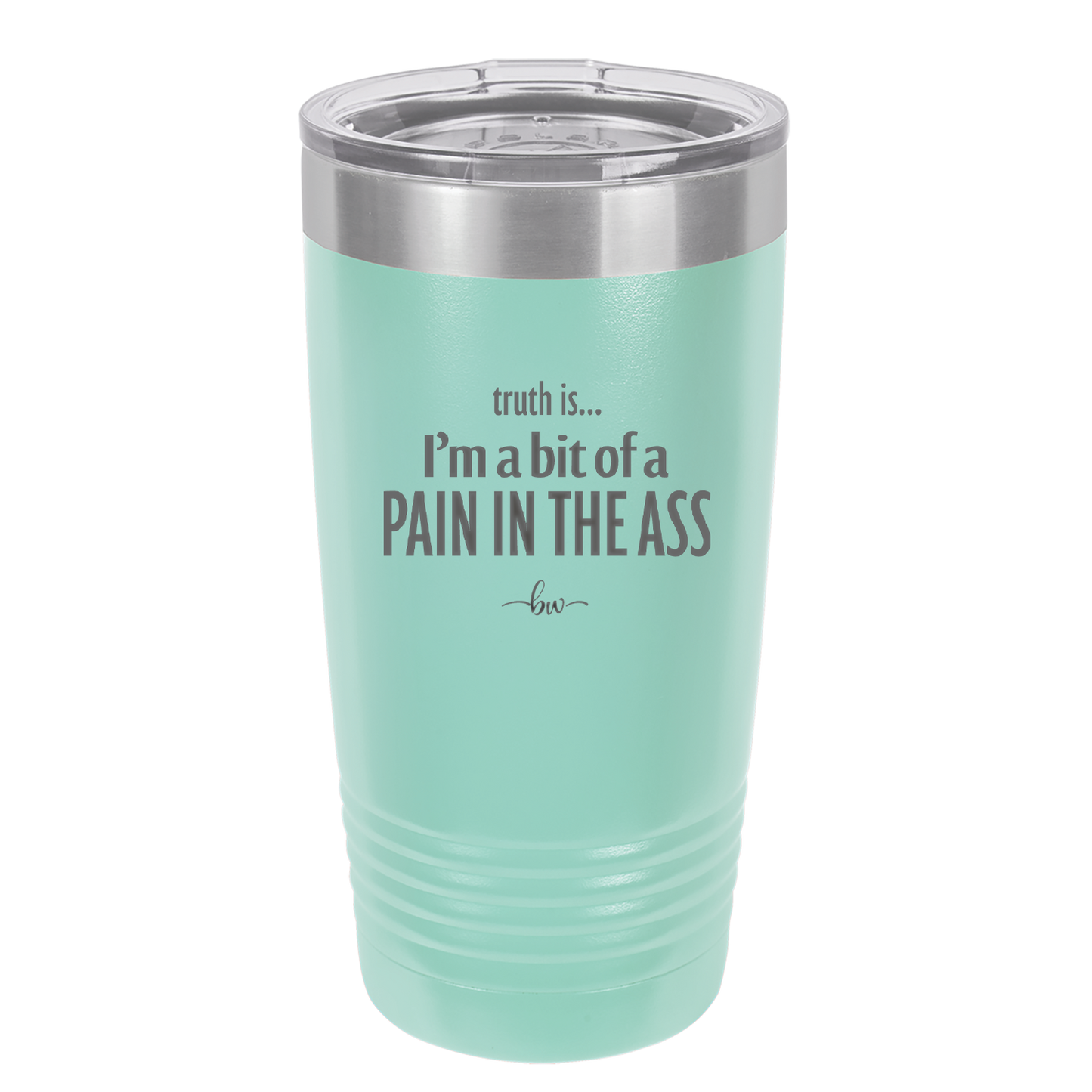 Truth is I'm a Bit of a Pain in the Ass - Laser Engraved Stainless Steel Drinkware - 2411 -