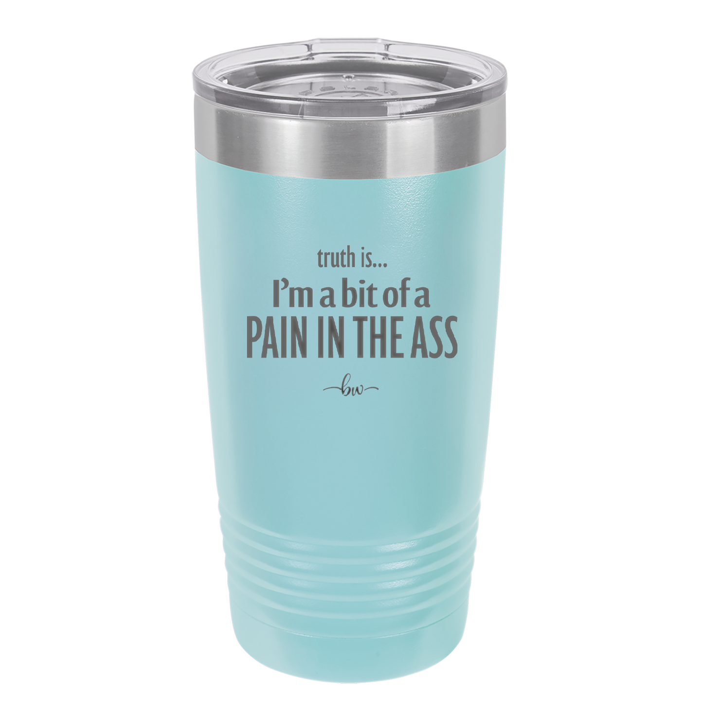 Truth is I'm a Bit of a Pain in the Ass - Laser Engraved Stainless Steel Drinkware - 2411 -