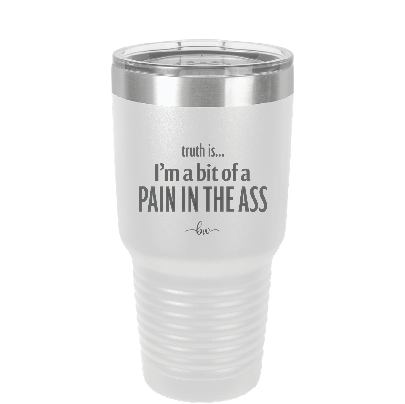 Truth is I'm a Bit of a Pain in the Ass - Laser Engraved Stainless Steel Drinkware - 2411 -