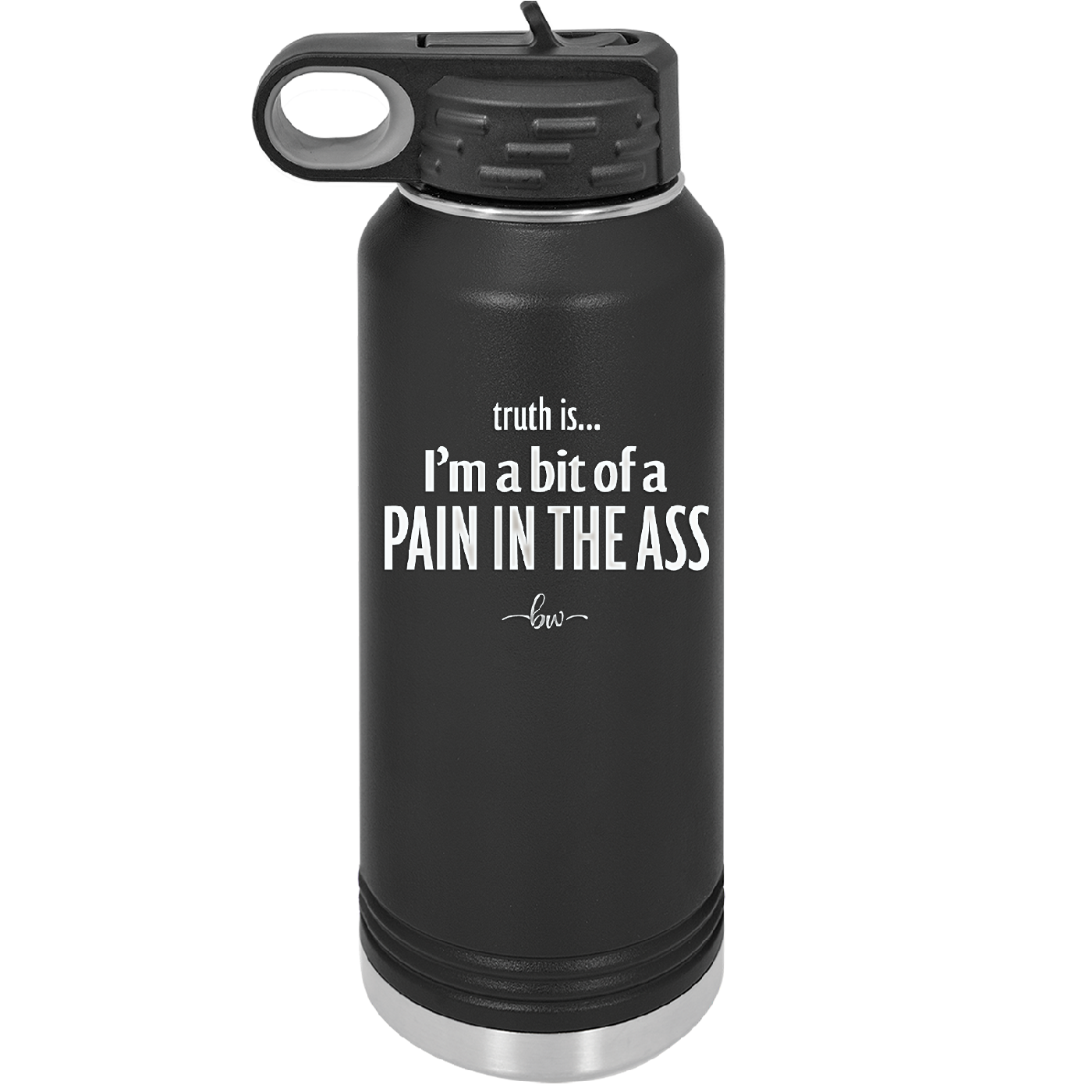 Truth is I'm a Bit of a Pain in the Ass - Laser Engraved Stainless Steel Drinkware - 2411 -