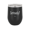 Seriously - Laser Engraved Stainless Steel Drinkware - 2413 -