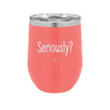 Seriously - Laser Engraved Stainless Steel Drinkware - 2413 -