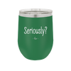Seriously - Laser Engraved Stainless Steel Drinkware - 2413 -