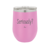 Seriously - Laser Engraved Stainless Steel Drinkware - 2413 -