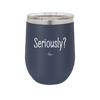 Seriously - Laser Engraved Stainless Steel Drinkware - 2413 -