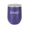 Seriously - Laser Engraved Stainless Steel Drinkware - 2413 -