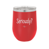 Seriously - Laser Engraved Stainless Steel Drinkware - 2413 -