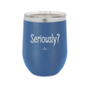 Seriously - Laser Engraved Stainless Steel Drinkware - 2413 -