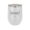 Seriously - Laser Engraved Stainless Steel Drinkware - 2413 -