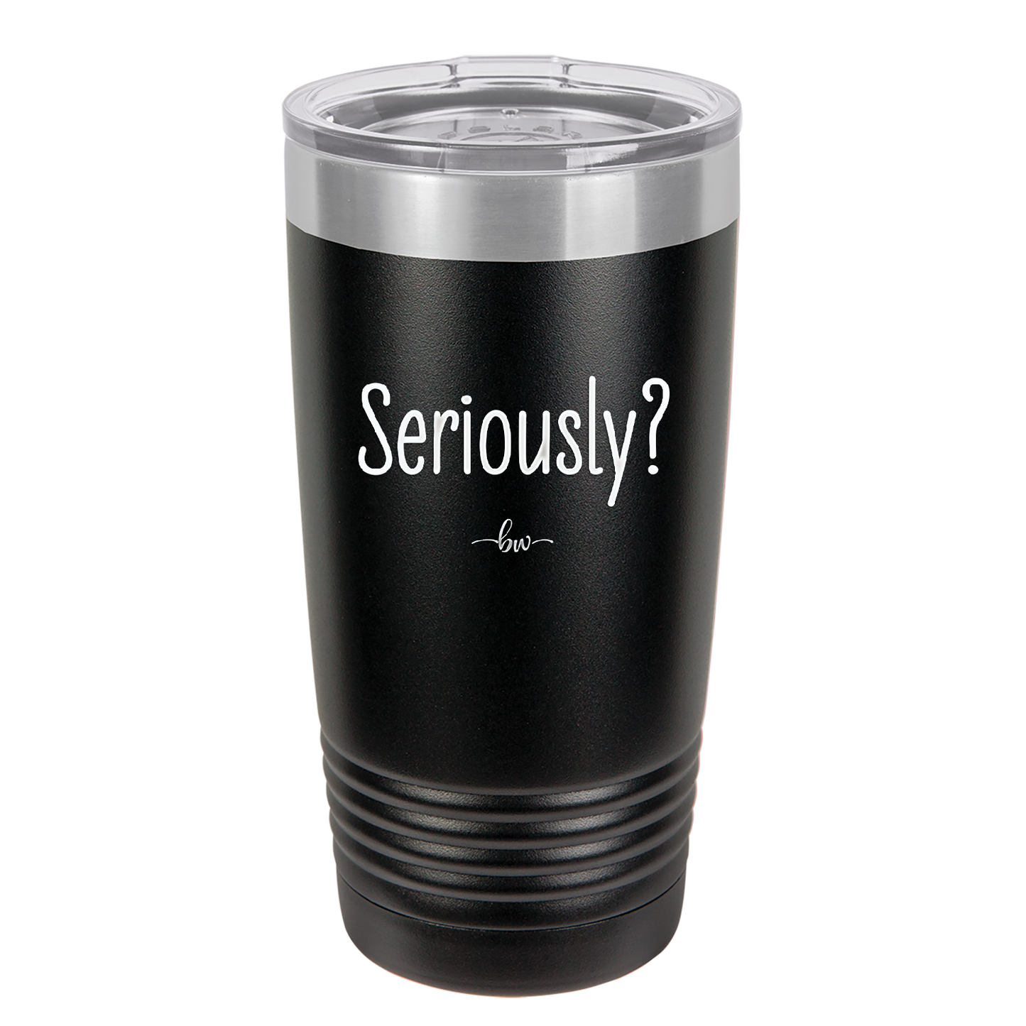 Seriously - Laser Engraved Stainless Steel Drinkware - 2413 -