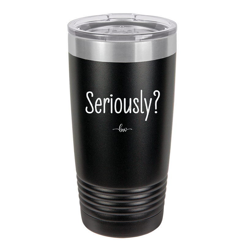 Seriously - Laser Engraved Stainless Steel Drinkware - 2413 -