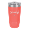 Seriously - Laser Engraved Stainless Steel Drinkware - 2413 -